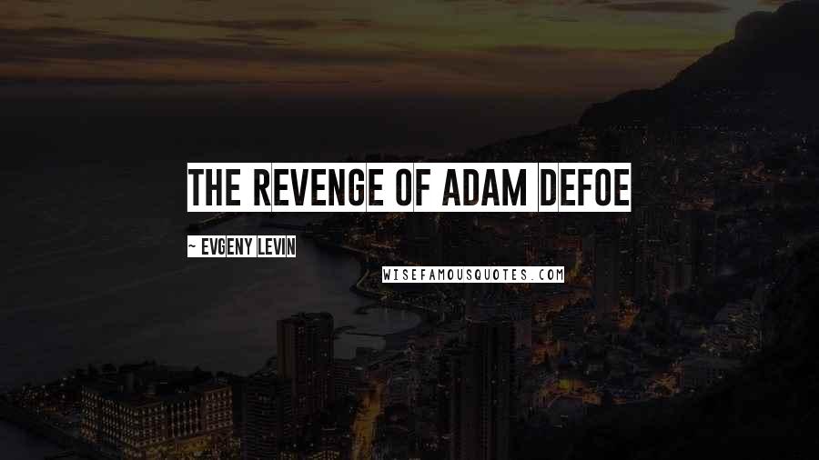Evgeny Levin Quotes: The Revenge of Adam Defoe