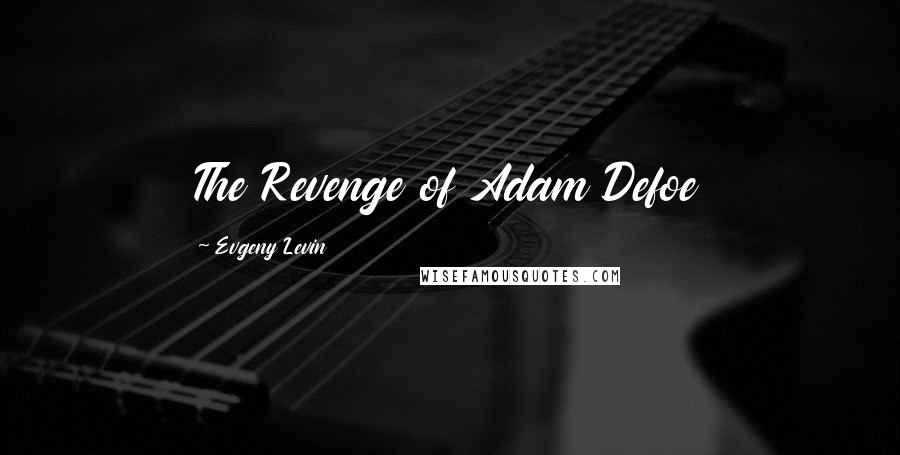 Evgeny Levin Quotes: The Revenge of Adam Defoe