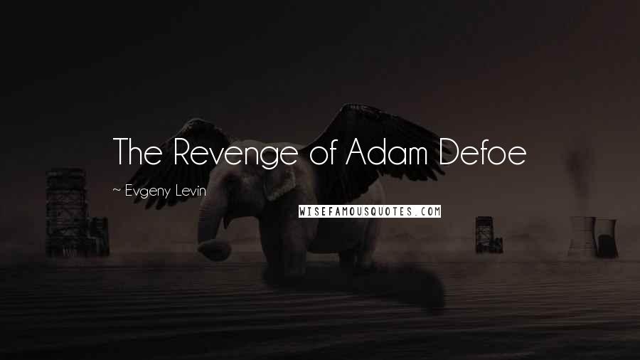 Evgeny Levin Quotes: The Revenge of Adam Defoe