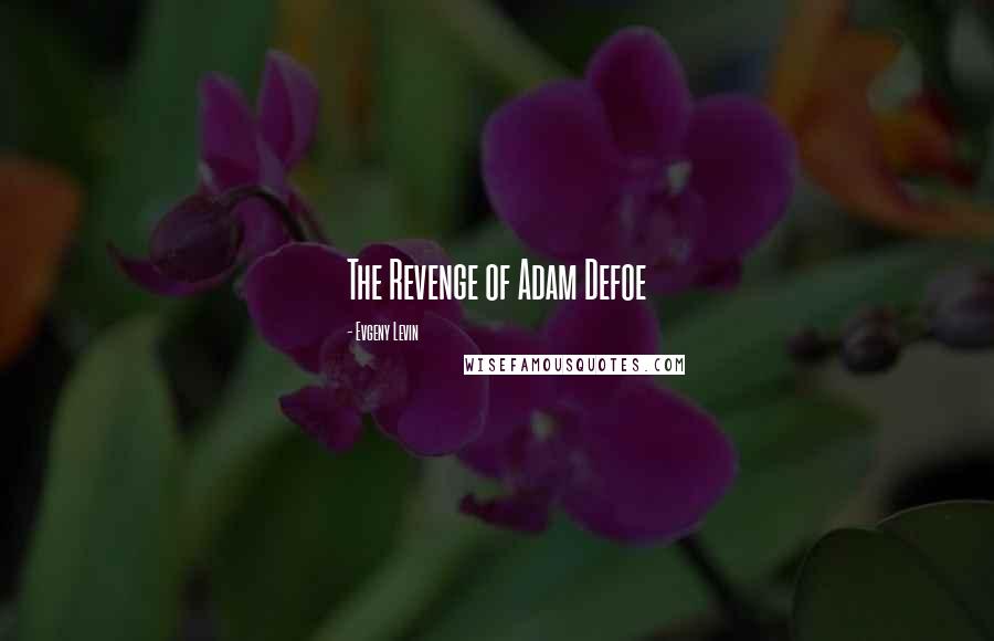 Evgeny Levin Quotes: The Revenge of Adam Defoe