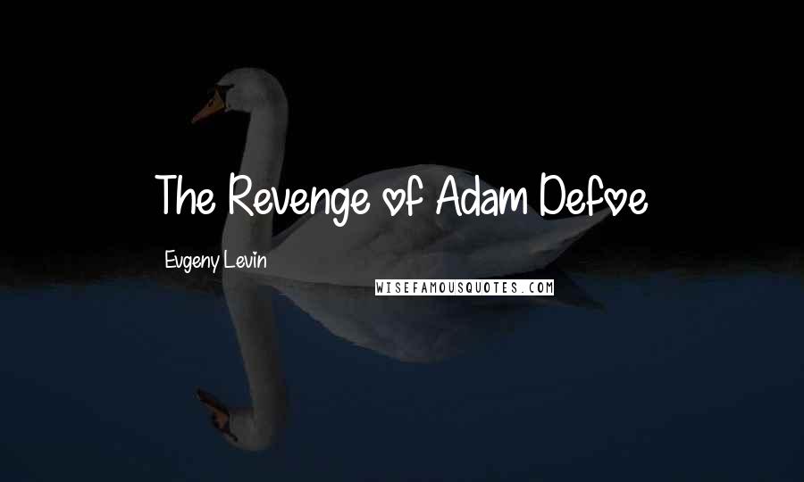 Evgeny Levin Quotes: The Revenge of Adam Defoe