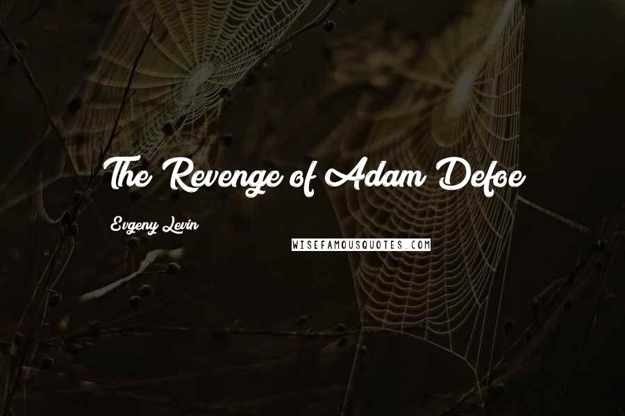 Evgeny Levin Quotes: The Revenge of Adam Defoe