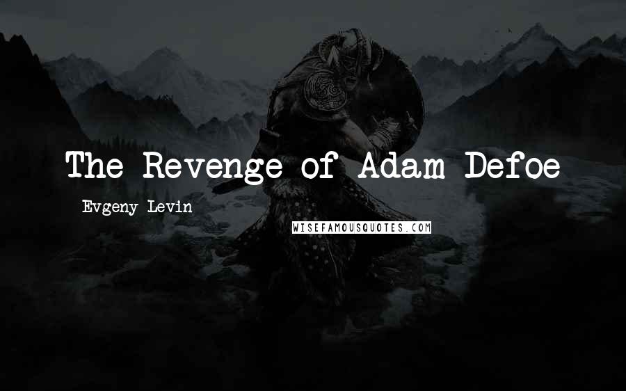 Evgeny Levin Quotes: The Revenge of Adam Defoe