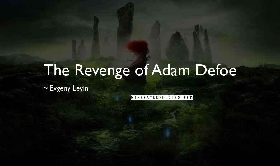 Evgeny Levin Quotes: The Revenge of Adam Defoe