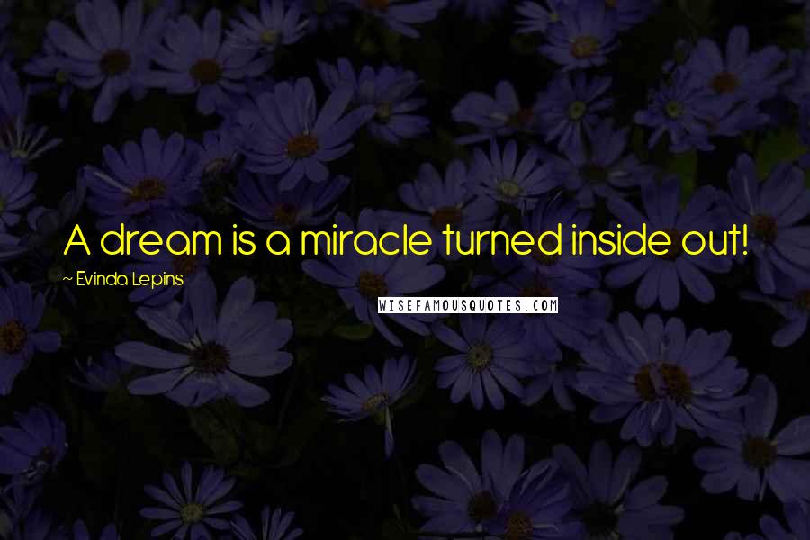 Evinda Lepins Quotes: A dream is a miracle turned inside out!
