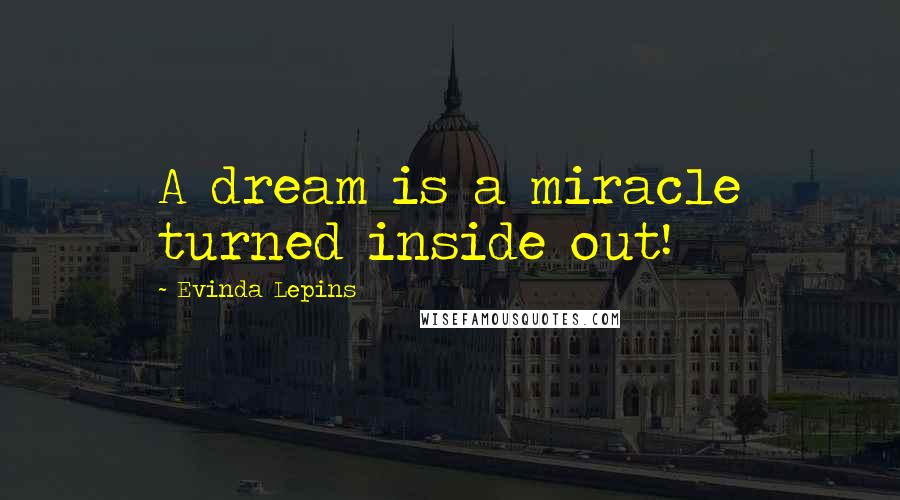 Evinda Lepins Quotes: A dream is a miracle turned inside out!