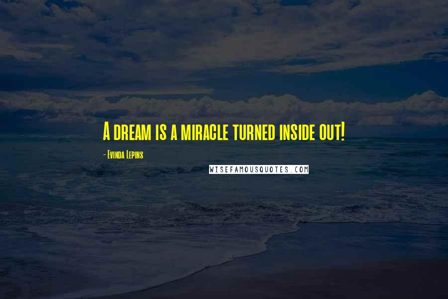 Evinda Lepins Quotes: A dream is a miracle turned inside out!