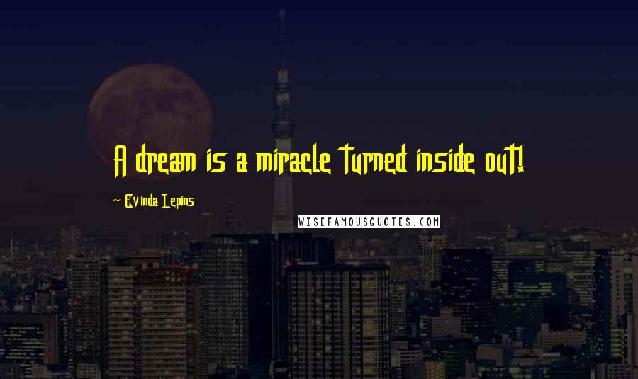Evinda Lepins Quotes: A dream is a miracle turned inside out!