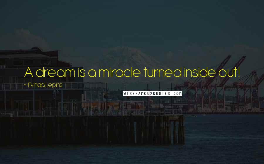 Evinda Lepins Quotes: A dream is a miracle turned inside out!