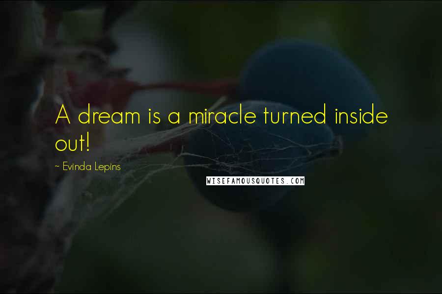 Evinda Lepins Quotes: A dream is a miracle turned inside out!