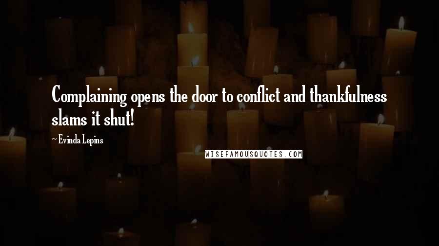 Evinda Lepins Quotes: Complaining opens the door to conflict and thankfulness slams it shut!