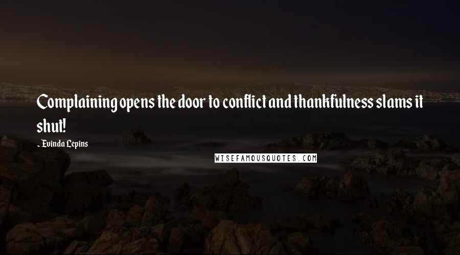 Evinda Lepins Quotes: Complaining opens the door to conflict and thankfulness slams it shut!