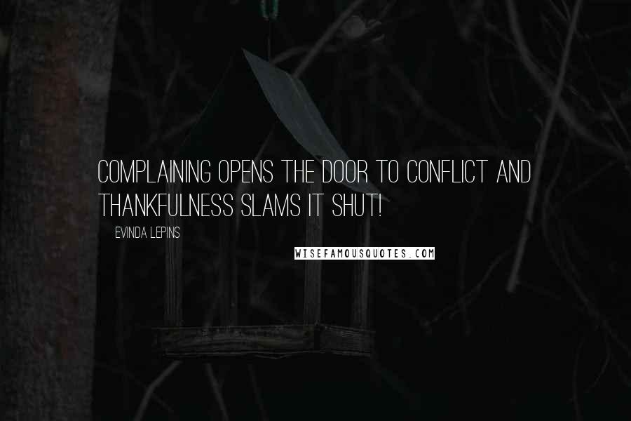 Evinda Lepins Quotes: Complaining opens the door to conflict and thankfulness slams it shut!