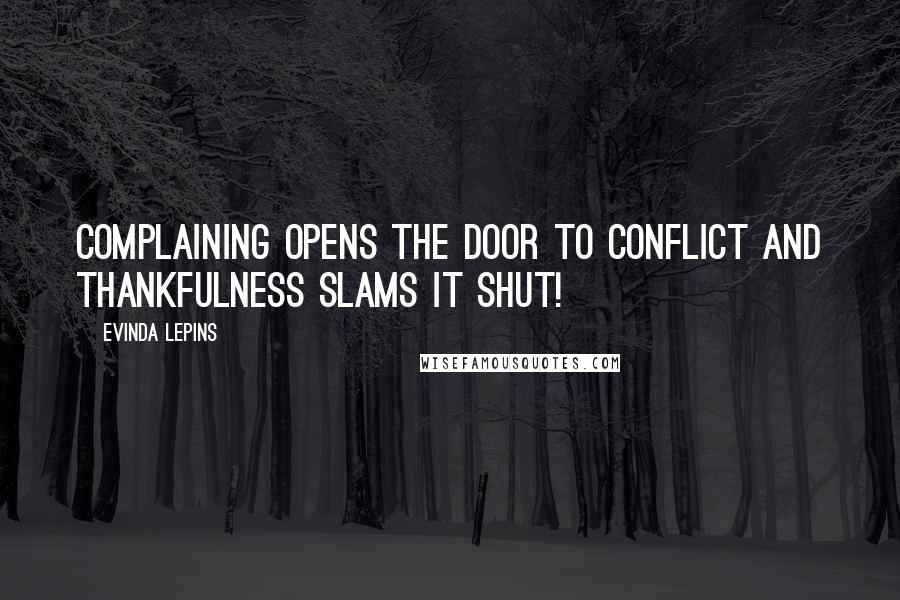 Evinda Lepins Quotes: Complaining opens the door to conflict and thankfulness slams it shut!