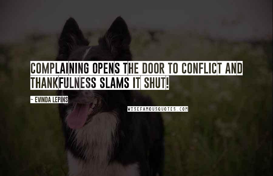 Evinda Lepins Quotes: Complaining opens the door to conflict and thankfulness slams it shut!