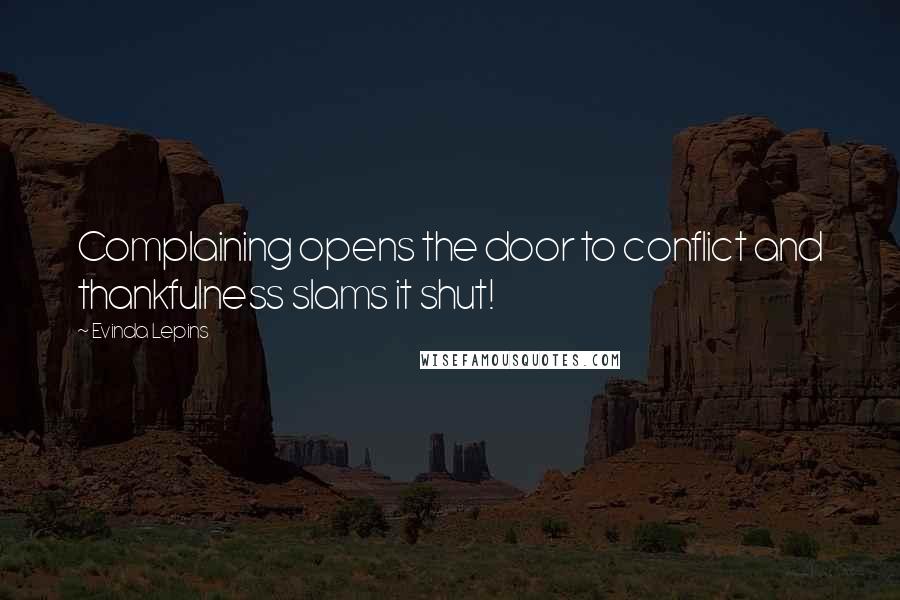 Evinda Lepins Quotes: Complaining opens the door to conflict and thankfulness slams it shut!