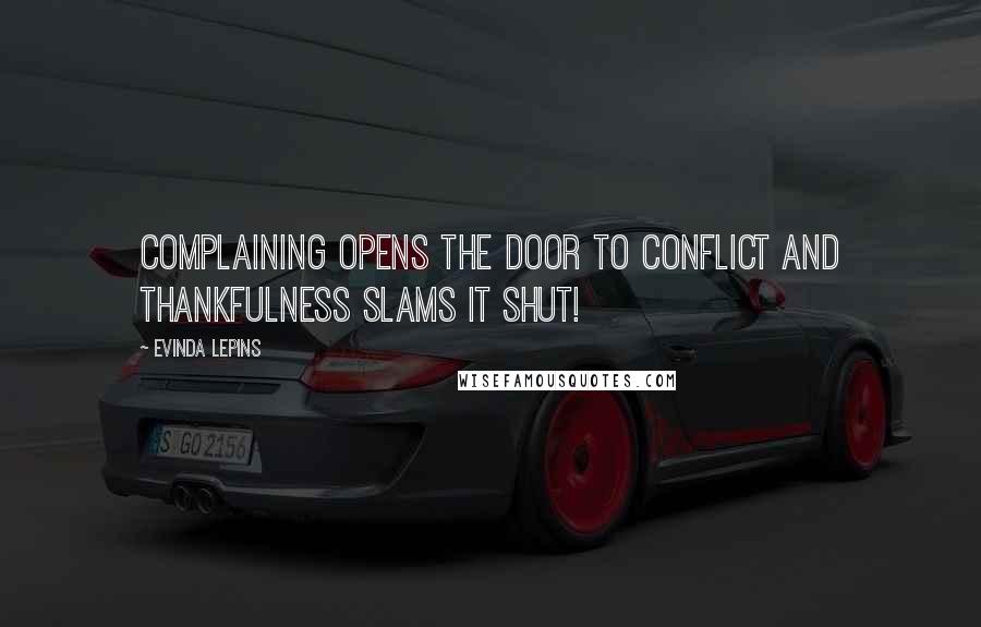 Evinda Lepins Quotes: Complaining opens the door to conflict and thankfulness slams it shut!