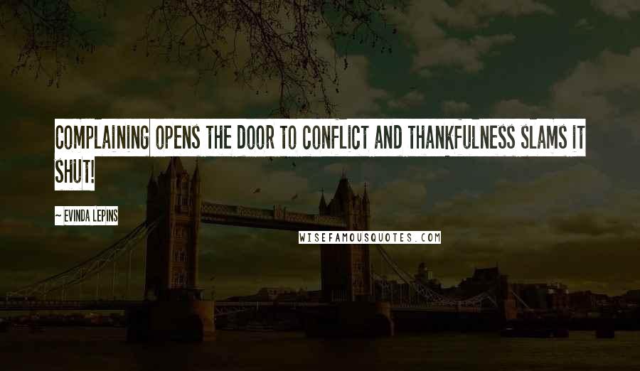 Evinda Lepins Quotes: Complaining opens the door to conflict and thankfulness slams it shut!