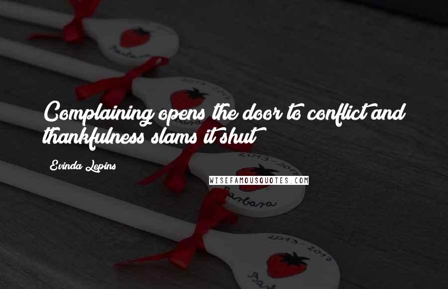 Evinda Lepins Quotes: Complaining opens the door to conflict and thankfulness slams it shut!