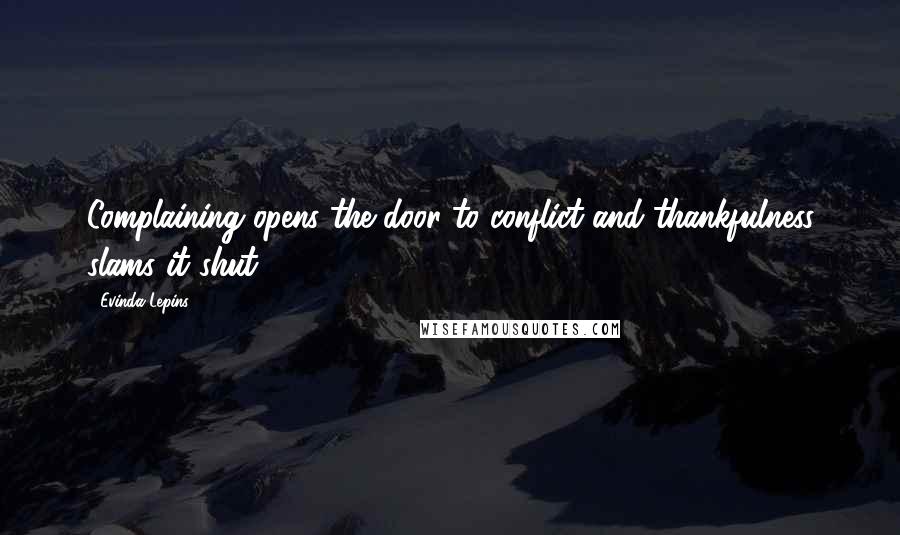 Evinda Lepins Quotes: Complaining opens the door to conflict and thankfulness slams it shut!