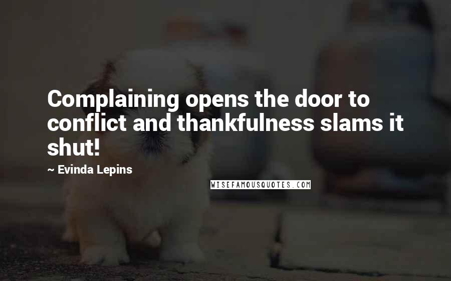 Evinda Lepins Quotes: Complaining opens the door to conflict and thankfulness slams it shut!