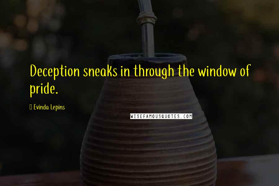 Evinda Lepins Quotes: Deception sneaks in through the window of pride.