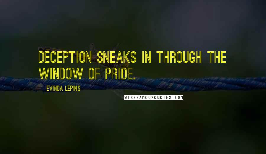 Evinda Lepins Quotes: Deception sneaks in through the window of pride.