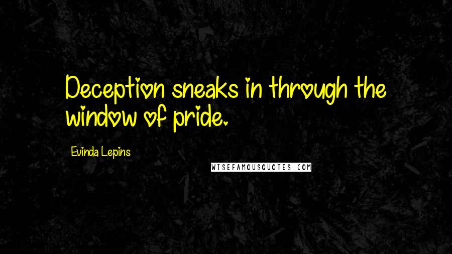 Evinda Lepins Quotes: Deception sneaks in through the window of pride.