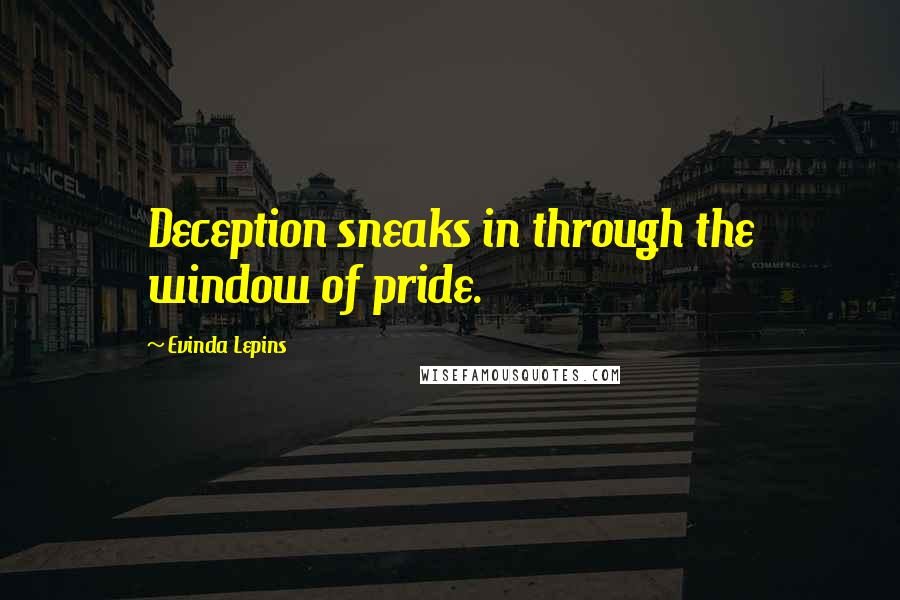 Evinda Lepins Quotes: Deception sneaks in through the window of pride.