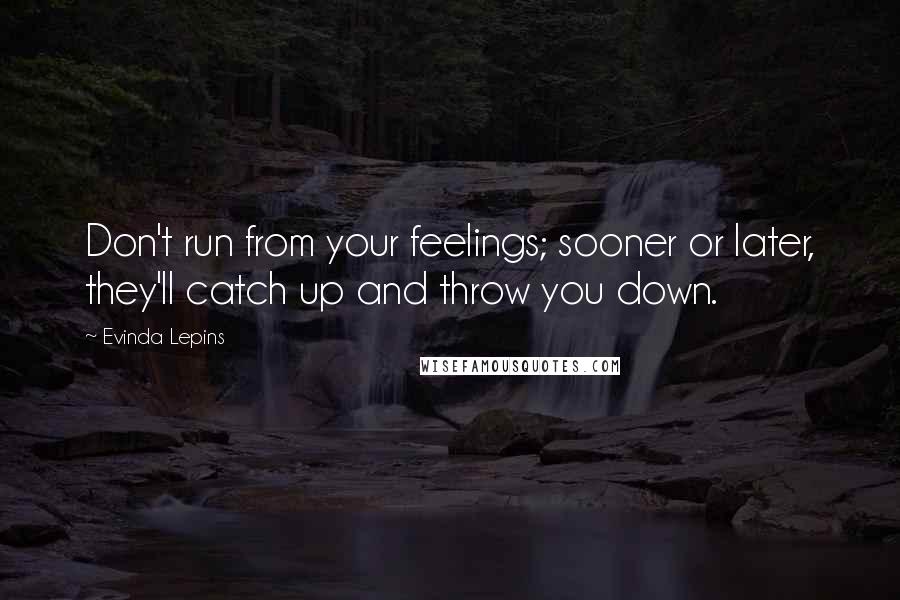 Evinda Lepins Quotes: Don't run from your feelings; sooner or later, they'll catch up and throw you down.