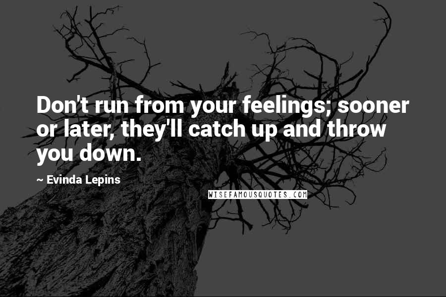 Evinda Lepins Quotes: Don't run from your feelings; sooner or later, they'll catch up and throw you down.