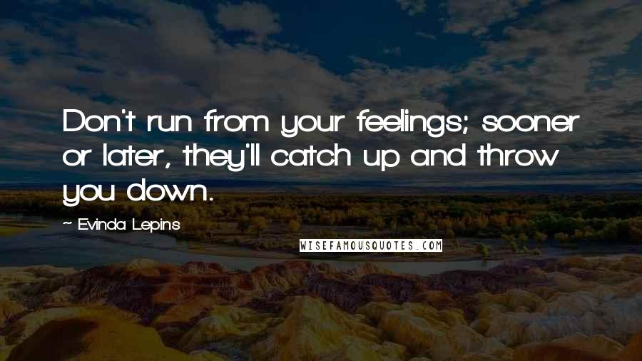 Evinda Lepins Quotes: Don't run from your feelings; sooner or later, they'll catch up and throw you down.