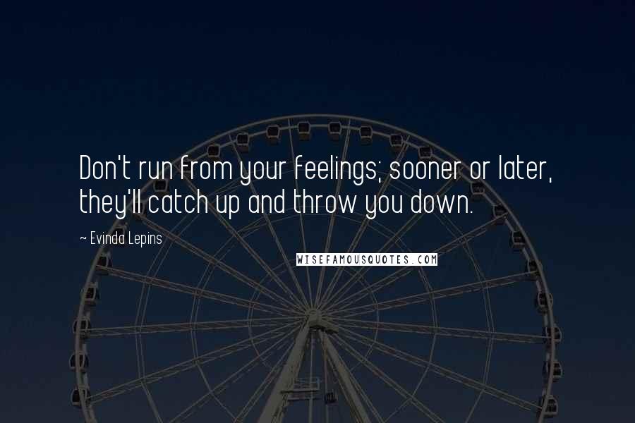 Evinda Lepins Quotes: Don't run from your feelings; sooner or later, they'll catch up and throw you down.