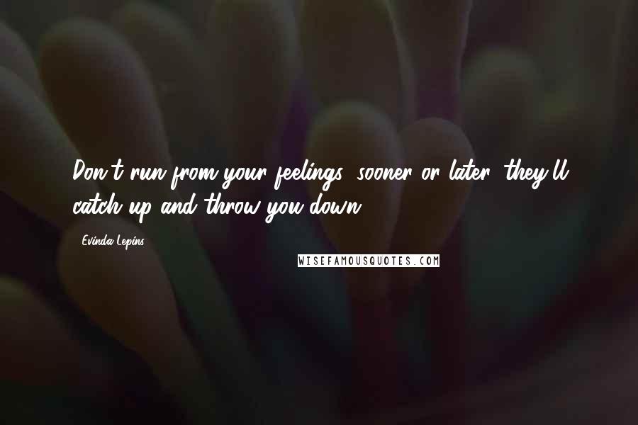 Evinda Lepins Quotes: Don't run from your feelings; sooner or later, they'll catch up and throw you down.