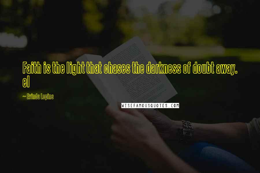 Evinda Lepins Quotes: Faith is the light that chases the darkness of doubt away. el