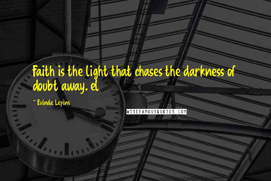 Evinda Lepins Quotes: Faith is the light that chases the darkness of doubt away. el