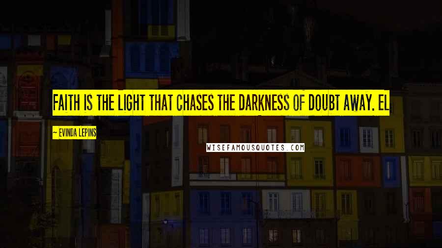 Evinda Lepins Quotes: Faith is the light that chases the darkness of doubt away. el