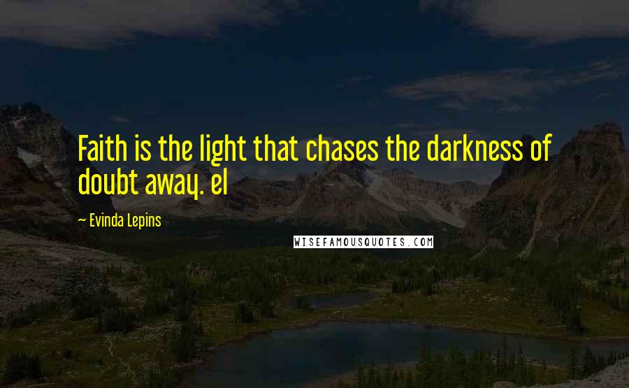 Evinda Lepins Quotes: Faith is the light that chases the darkness of doubt away. el
