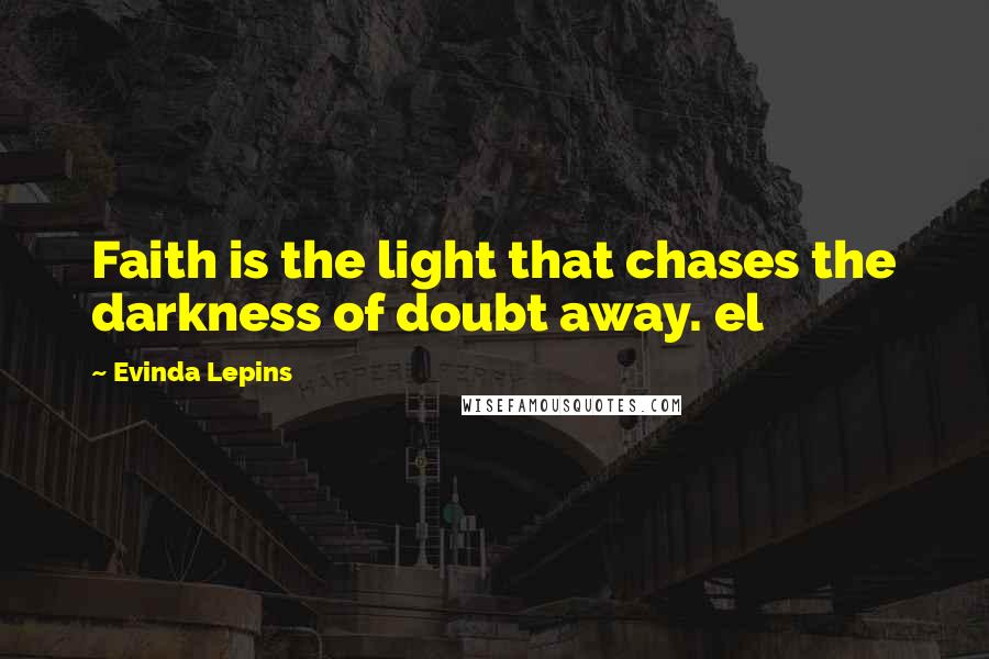 Evinda Lepins Quotes: Faith is the light that chases the darkness of doubt away. el
