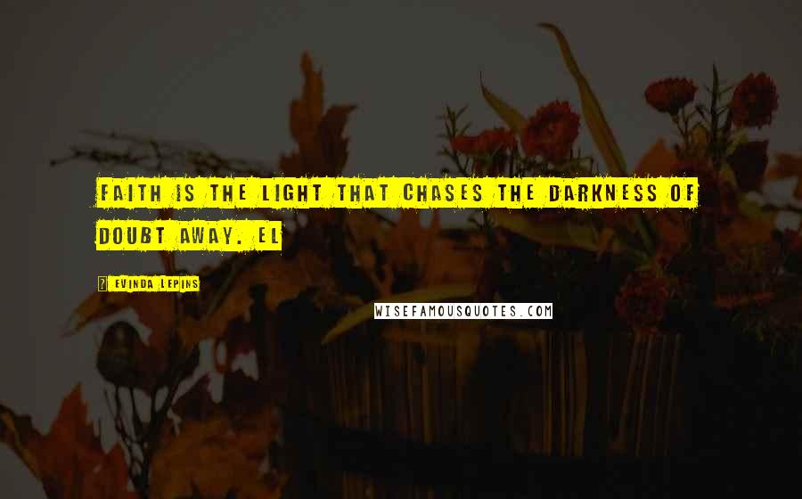 Evinda Lepins Quotes: Faith is the light that chases the darkness of doubt away. el