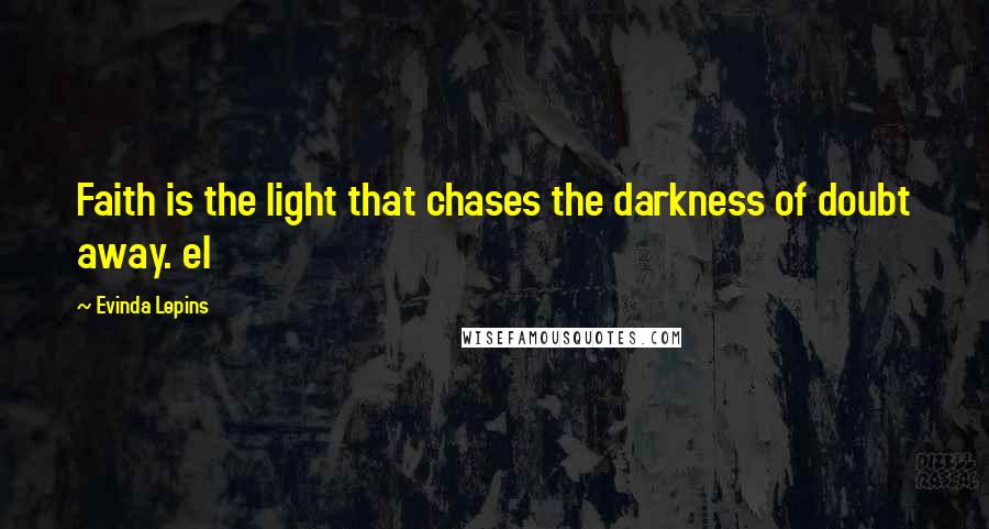 Evinda Lepins Quotes: Faith is the light that chases the darkness of doubt away. el