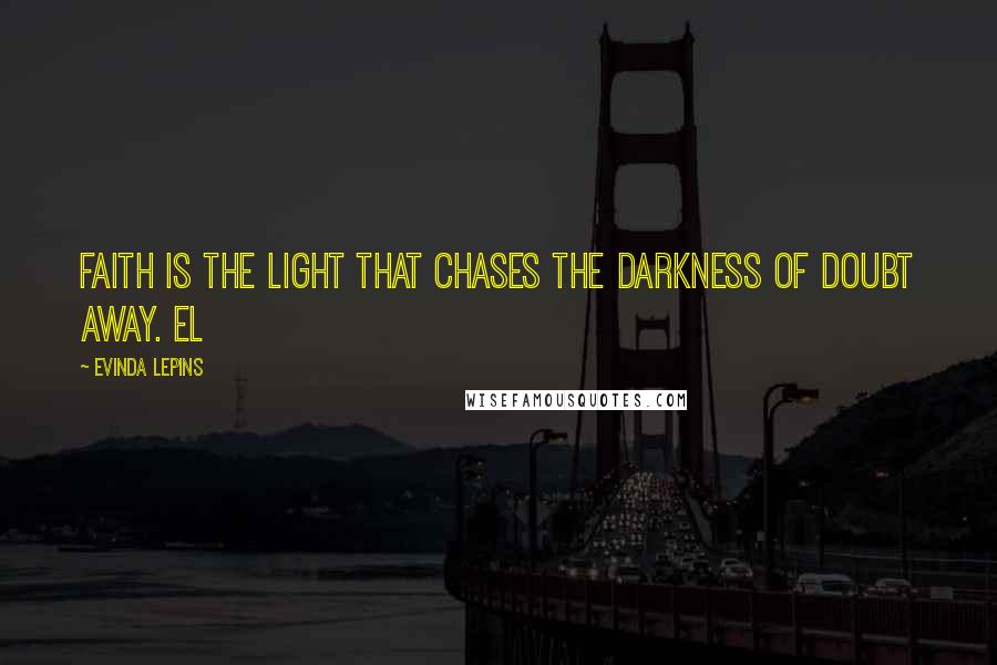 Evinda Lepins Quotes: Faith is the light that chases the darkness of doubt away. el