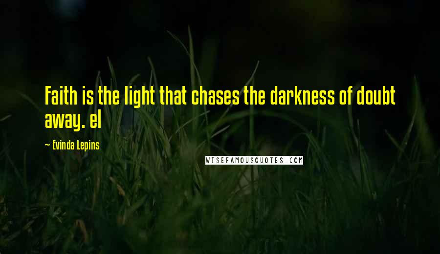 Evinda Lepins Quotes: Faith is the light that chases the darkness of doubt away. el