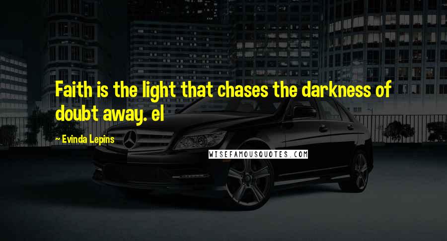 Evinda Lepins Quotes: Faith is the light that chases the darkness of doubt away. el