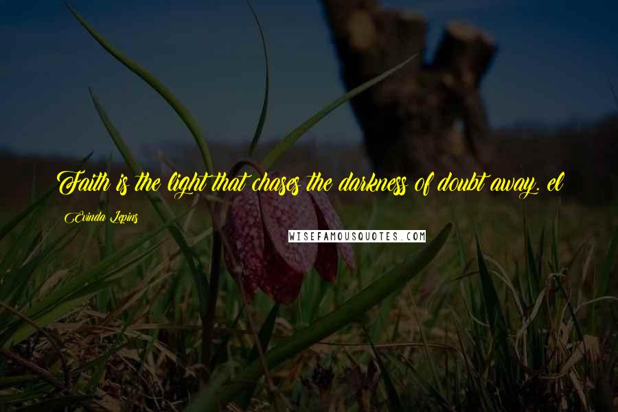Evinda Lepins Quotes: Faith is the light that chases the darkness of doubt away. el