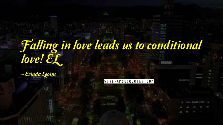 Evinda Lepins Quotes: Falling in love leads us to conditional love! EL