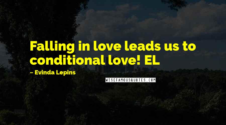 Evinda Lepins Quotes: Falling in love leads us to conditional love! EL