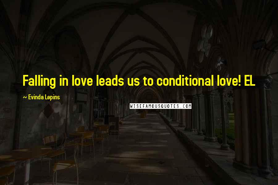 Evinda Lepins Quotes: Falling in love leads us to conditional love! EL