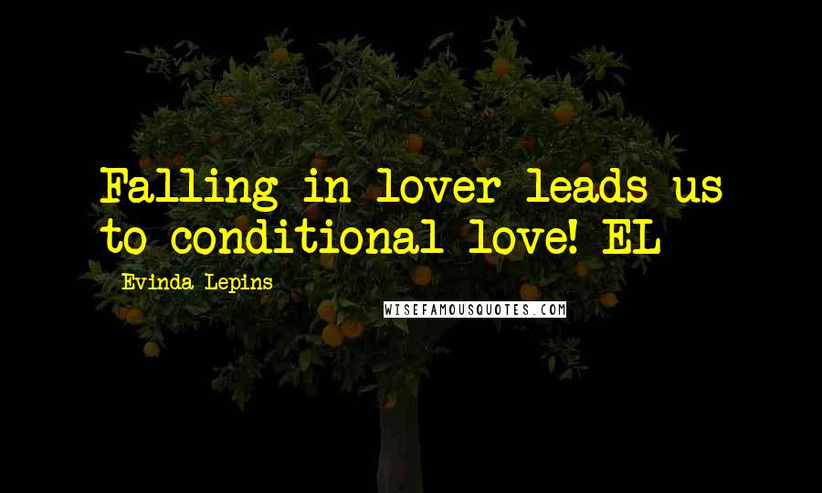 Evinda Lepins Quotes: Falling in lover leads us to conditional love! EL