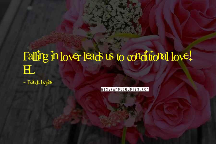 Evinda Lepins Quotes: Falling in lover leads us to conditional love! EL